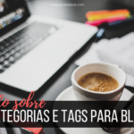 Tudo que você precisa saber sobre categorias e Tags para blog